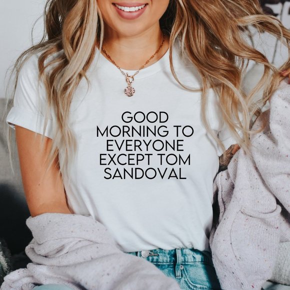Good Morning To Everyone Except Tom Sandoval Unisex T-Shirt - Picture 1 of 1
